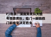 包含F1夜战：漠南天虎队大胜粤西霹雳队，临门一脚致胜门前嗅觉决定胜负的词条
